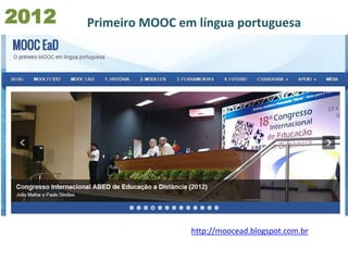 2012
http://moocead.blogspot.com.br
Primeiro MOOC em língua portuguesa
 