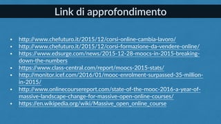 Link di approfondimento
• hLp://www.chefuturo.it/2015/12/corsi-online-cambia-lavoro/
• hLp://www.chefuturo.it/2015/12/cors...