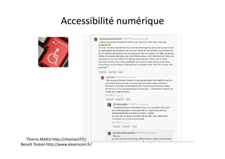 Accessibilité numérique
Thierry Mattio http://chomactif.fr/
Benoît Tostain http://www.elearncom.fr/
 