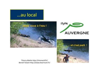 …au local
Thierry Mattio http://chomactif.fr/
Benoît Tostain http://www.elearncom.fr/
 