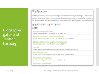 Blogaggregator und
Twitterhashtag

11.11.2013

#SOOC1314 "Lernen und Lehren mit Social Media"

26

 
