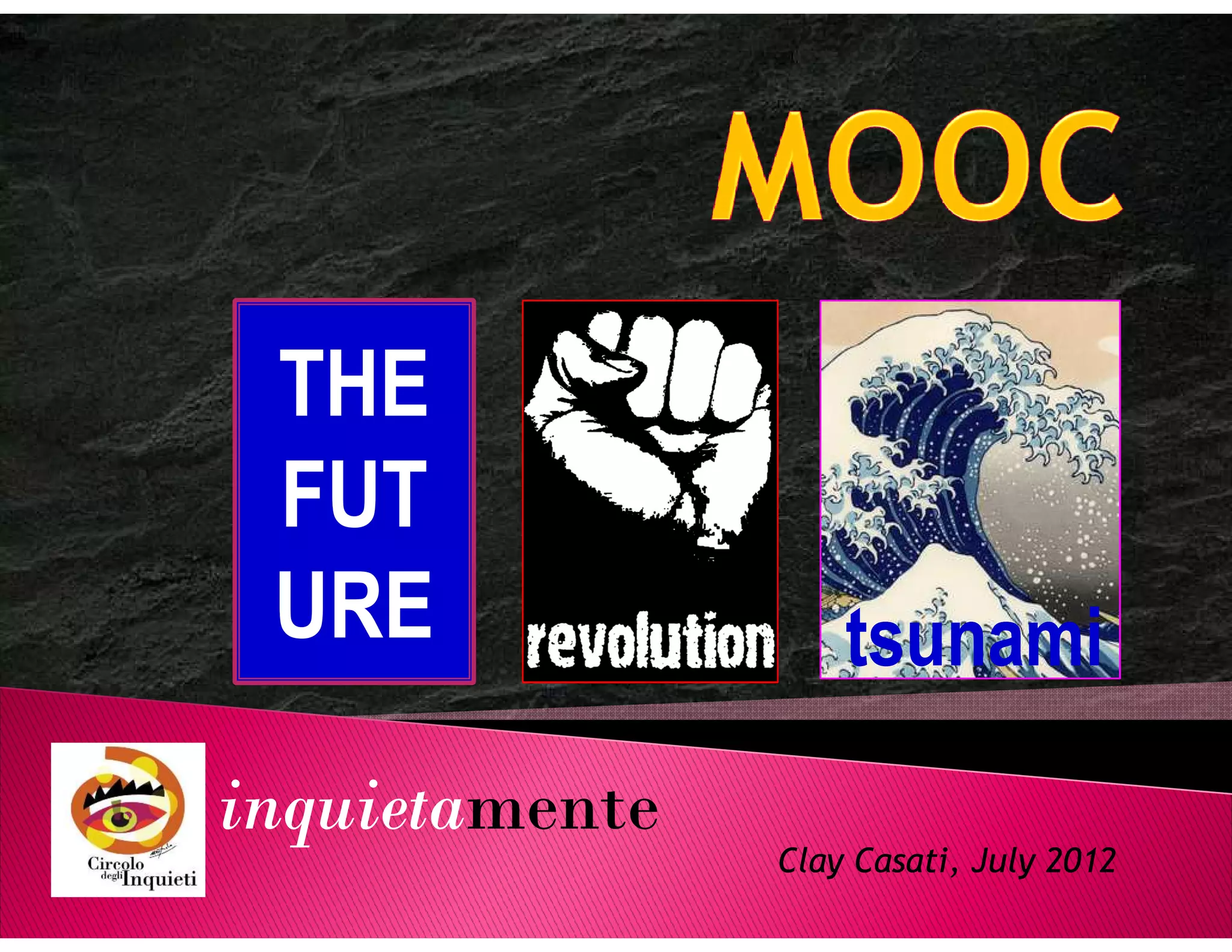 THE
 FUT
 URE                tsunami
inquietamente
inquietamente
                Clay Casati, July 2012
 