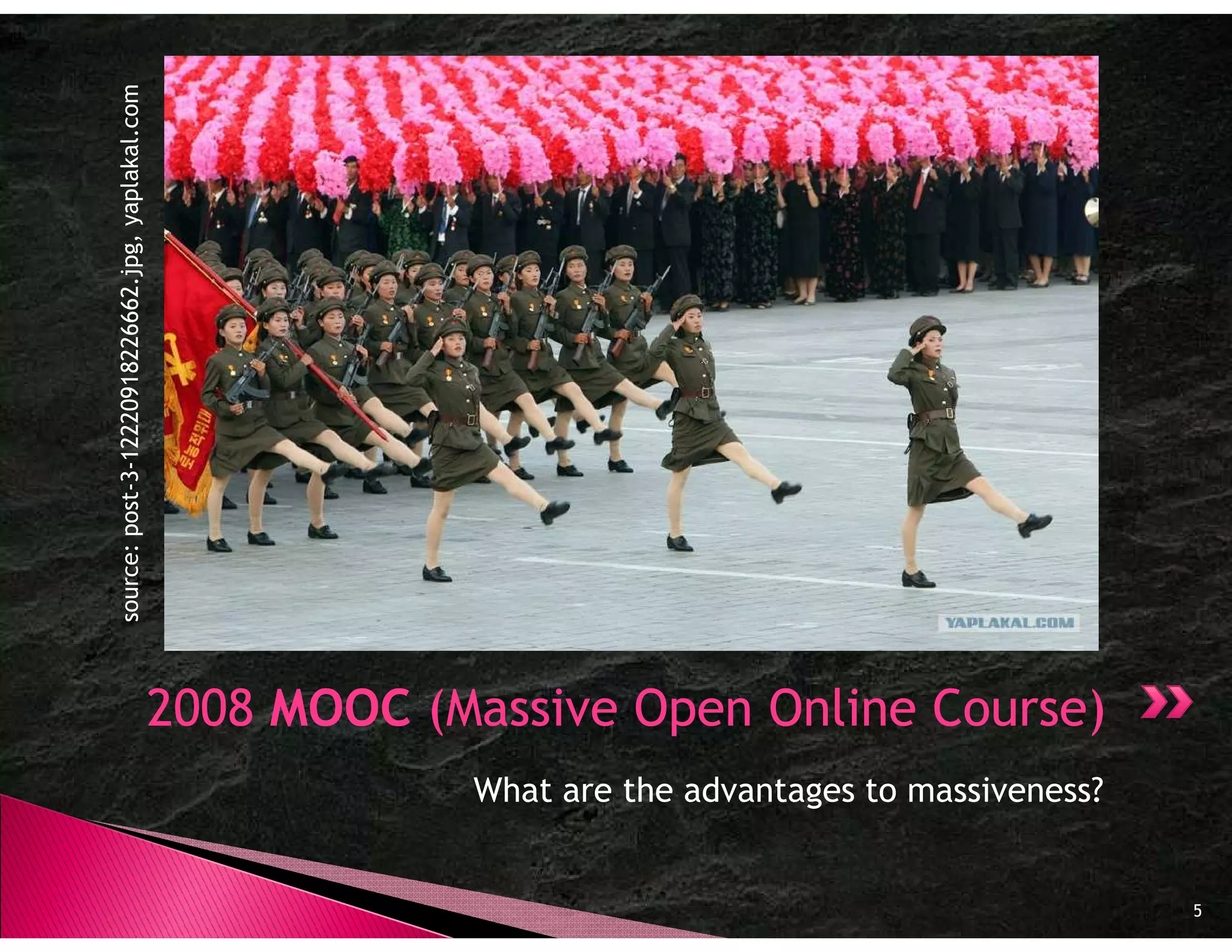 3-12220918226662.jpg, yaplakal.com
source: post-3




                                                  2008 MOOC (Massive Open Online Course)
                                                              What are the advantages to massiveness?


                                                                                                        5
 