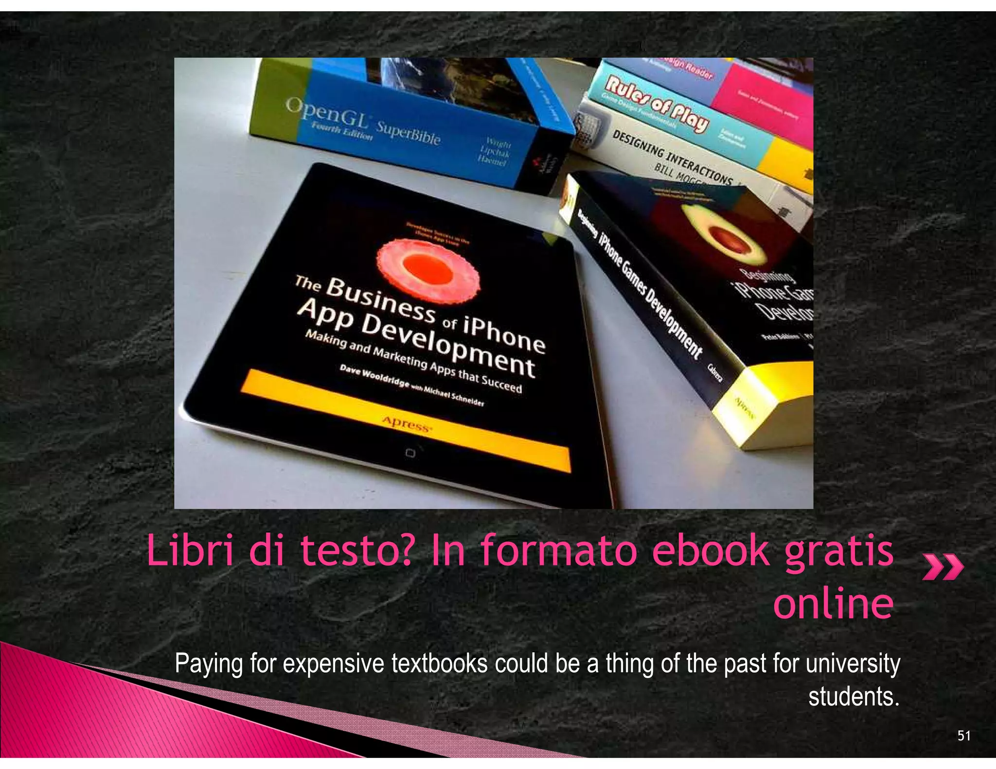 Libri di testo? In formato ebook gratis
                                online
 Paying for expensive textbooks could be a thing of the past for university
                                                                 students.
                                                                              51
 