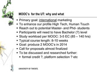 MOOC’s for the UT: why and what
§  Primary goal: international marketing
§  To enhance our profile High Tech, Human Touc...