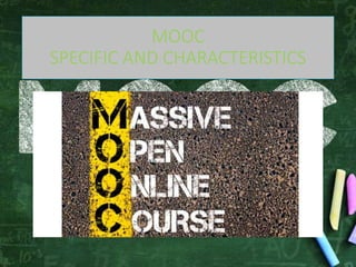 MOOC
SPECIFIC AND CHARACTERISTICS
 