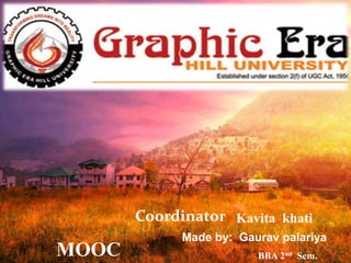 MOOC
Coordinator Kavita khati
Made by: Gaurav palariya
BBA 2nd Sem.
 