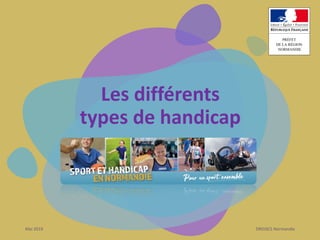 Les différents
types de handicap
Mai 2019 DRDJSCS Normandie
 