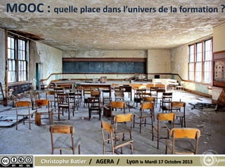 MOOC : quelle place dans l’univers de la formation ?

Christophe Batier / AGERA /

Lyon le Mardi 17 Octobre 2013

 