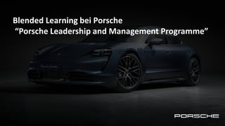Blended Learning bei Porsche
“Porsche Leadership and Management Programme”
 