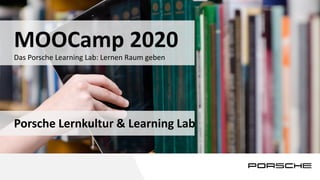 1/6
Das Porsche Learning Lab: Lernen Raum geben
MOOCamp 2020
Porsche Lernkultur & Learning Lab
 