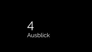 4
Ausblick
 
