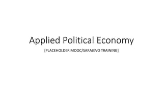 Applied Political Economy
[PLACEHOLDER MOOC/SARAJEVO TRAINING]
 
