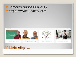 Primeros cursos FEB 2012
https://www.udacity.com/

Y Udacity …

 