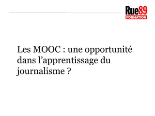 Les MOOC : une opportunité 
dans l’apprentissage du 
journalisme ? 
 