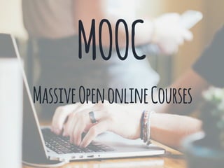 MOOC
MassiveOpenonlineCourses
 