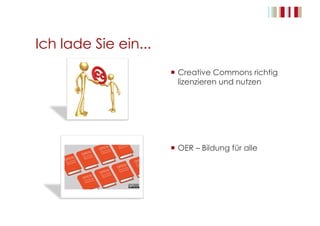 Ich lade Sie ein...
  Creative Commons richtig
lizenzieren und nutzen
  OER – Bildung für alle
 