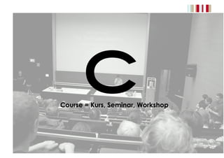 C!Course = Kurs, Seminar, Workshop
 