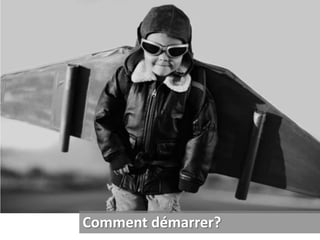 Comment démarrer?
 