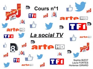 Cours n°1
La social TV
Sophie BIZOT
Laura FORTES
Hortense GIRARD
 