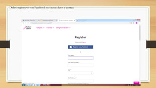 Debes registrarte con Facebook o con tus datos y correo