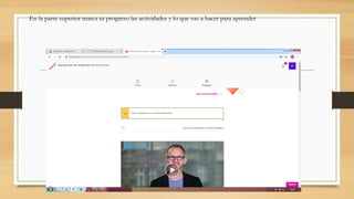 En la parte superior marca tu progreso las actividades y lo que vas a hacer para aprender