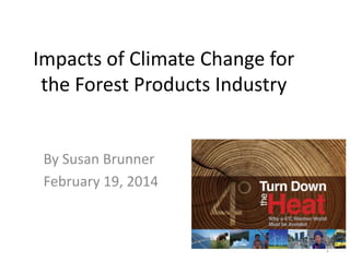 Impacts of Climate Change for
the Forest Products Industry

By Susan Brunner
February 19, 2014

1

 