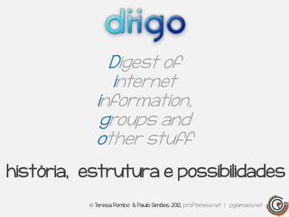 Digest of
               internet
            information,
             groups and
            other stuff
história, estrutura e possibilidades
          © Teresa Pombo & Paulo Simões, 2012, profteresa.net | pgsimoes.net
 