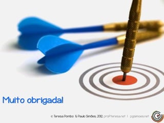 Muito obrigada!
           © Teresa Pombo & Paulo Simões, 2012, profteresa.net | pgsimoes.net
 