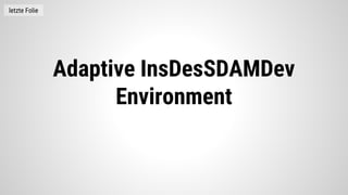Adaptive InsDesSDAMDev
Environment
letzte Folie
 