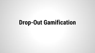 Drop-Out Gamification
 