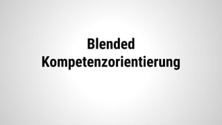 Blended
Kompetenzorientierung
 