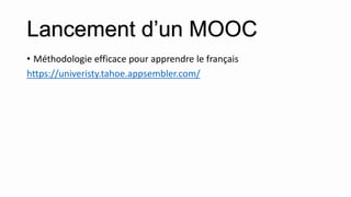 Lancement d’un MOOC
• Méthodologie efficace pour apprendre le français
https://univeristy.tahoe.appsembler.com/
 