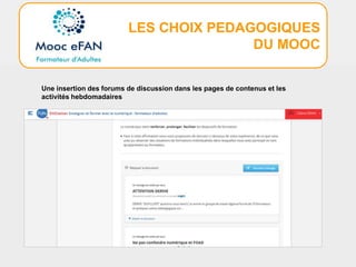 LES CHOIX PEDAGOGIQUES
DU MOOC
Une insertion des forums de discussion dans les pages de contenus et les
activités hebdomadaires
 