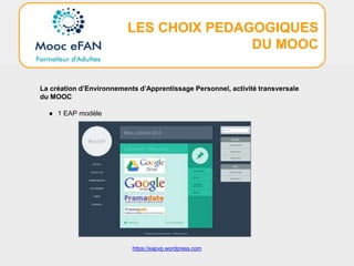 LES CHOIX PEDAGOGIQUES
DU MOOC
La création d’Environnements d’Apprentissage Personnel, activité transversale
du MOOC
● 1 EAP modèle
https://eapvp.wordpress.com
 