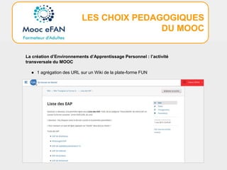 LES CHOIX PEDAGOGIQUES
DU MOOC
La création d’Environnements d’Apprentissage Personnel : l’activité
transversale du MOOC
● 1 agrégation des URL sur un Wiki de la plate-forme FUN
 