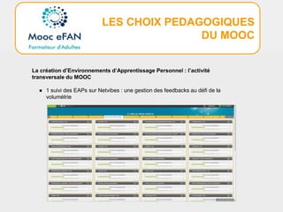LES CHOIX PEDAGOGIQUES
DU MOOC
La création d’Environnements d’Apprentissage Personnel : l’activité
transversale du MOOC
● 1 suivi des EAPs sur Netvibes : une gestion des feedbacks au défi de la
volumétrie
 