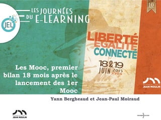 Les Mooc, premier
bilan 18 mois après le
lancement des 1er
Mooc
Yann Bergheaud et Jean-Paul Moiraud
 