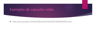 Exemples de capsules vidéo
 https://drive.google.com/file/d/0BwcNoDis7NZHdElFVWEtWWZlMFU/view
 