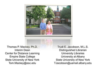 Thomas P. Mackey, Ph.D.Interim DeanCenter for Distance LearningEmpire State CollegeState University of New YorkTom.Mackey@esc.eduTrudi E. Jacobson, M.L.S.Distinguished LibrarianUniversity LibrariesUniversity at AlbanyState University of New YorkTJacobson@uamail.albany.edu