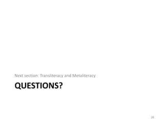 Questions?Next section: Transliteracy and Metaliteracy26