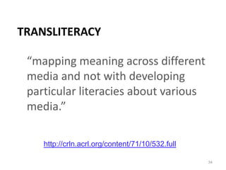 Transliteracy“mapping meaning across different media and not with developing particular literacies about various media.” 34http://crln.acrl.org/content/71/10/532.full