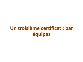 Un troisième certificat : par
équipes
 