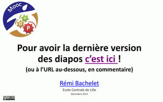 Bilan du MOOCGdP2 
1/ Tournage des vidéos 
Rémi Bachelet 
Ecole Centrale de Lille 
Décembre 2013 –actualisé en mai et septembre 2014  