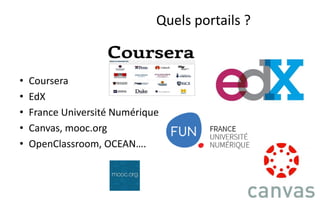 Quels portails ?

•
•
•
•
•

Coursera
EdX
France Université Numérique
Canvas, mooc.org
OpenClassroom, OCEAN….

 