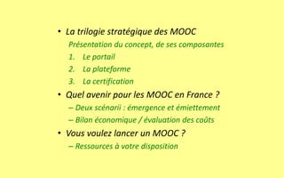 • La trilogie stratégique des MOOC
Présentation du concept, de ses composantes
1. Le portail
2. La plateforme
3. La certif...