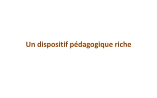 Un dispositif pédagogique riche
 