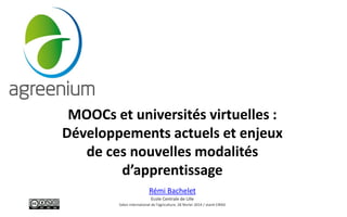 MOOCs et universités virtuelles : Développements actuelset enjeuxde ces nouvelles modalités d’apprentissage 
Rémi Bachelet 
Ecole Centrale de Lille 
Salon international de l'agriculture, 28 février 2014 / stand CIRAD  