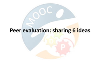 Peer evaluation: sharing 6 ideas
 