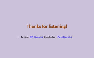 Thanks for listening!
• Twitter : @R_Bachelet, Googleplus : +Rémi Bachelet
 